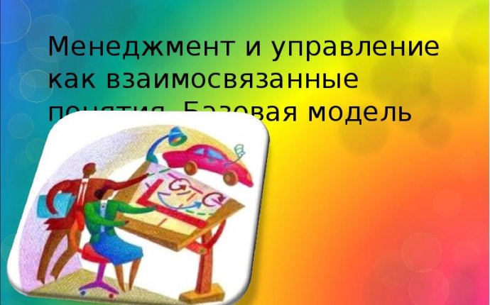 Менеджмент и управление как взаимосвязанные понятия. Базовая